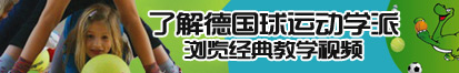 肥逼熟妇了解德国球运动学派，浏览经典教学视频。